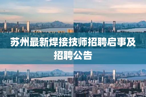 苏州最新焊接技师招聘启事及招聘公告