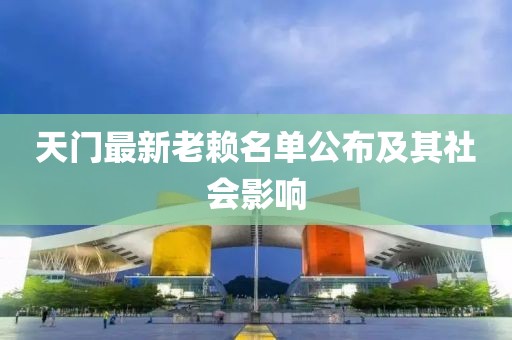 天门最新老赖名单公布及其社会影响