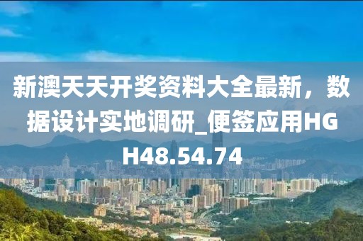 新澳天天开奖资料大全最新，数据设计实地调研_便签应用HGH48.54.74