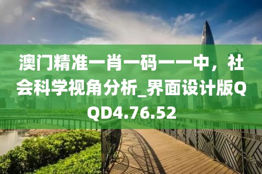 澳门精准一肖一码一一中，社会科学视角分析_界面设计版QQD4.76.52