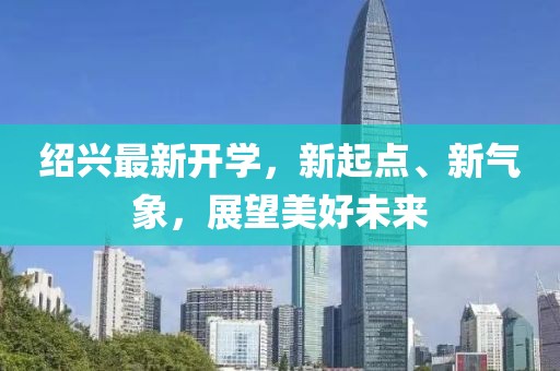 绍兴最新开学，新起点、新气象，展望美好未来