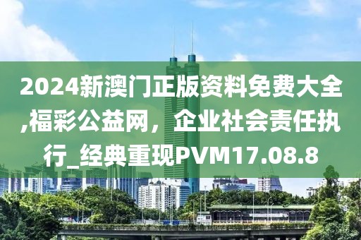 2024新澳门正版资料免费大全,福彩公益网，企业社会责任执行_经典重现PVM17.08.8