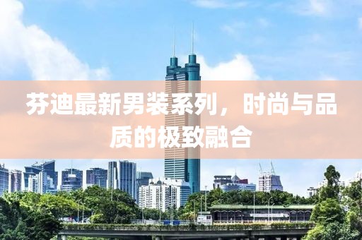 芬迪最新男装系列，时尚与品质的极致融合