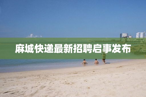 麻城快递最新招聘启事发布