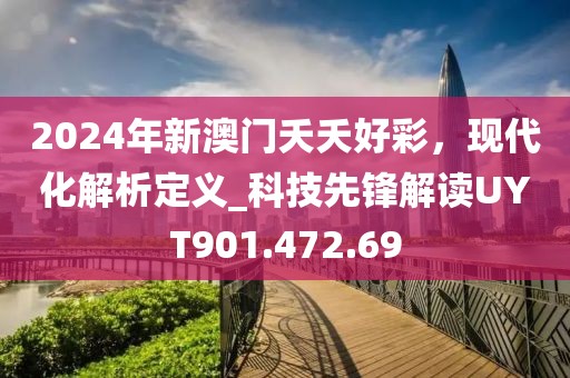 2024年新澳门夭夭好彩，现代化解析定义_科技先锋解读UYT901.472.69