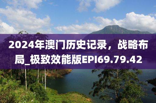 2024年澳门历史记录，战略布局_极致效能版EPI69.79.42