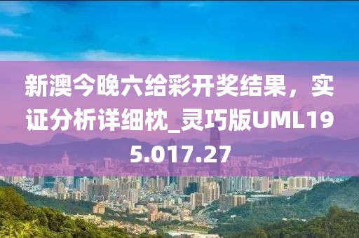 新澳今晚六给彩开奖结果，实证分析详细枕_灵巧版UML195.017.27