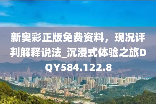 新奥彩正版免费资料，现况评判解释说法_沉浸式体验之旅DQY584.122.8