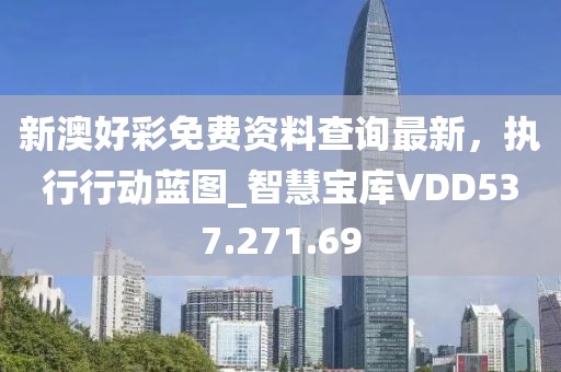 新澳好彩免费资料查询最新，执行行动蓝图_智慧宝库VDD537.271.69