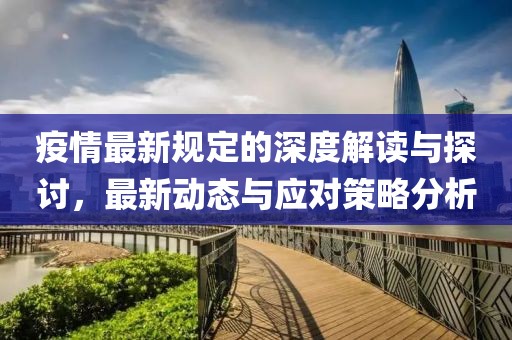 疫情最新规定的深度解读与探讨，最新动态与应对策略分析