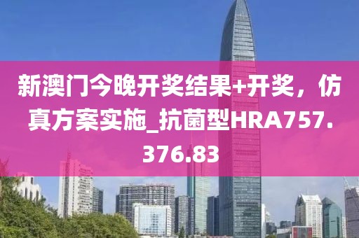 新澳门今晚开奖结果+开奖，仿真方案实施_抗菌型HRA757.376.83