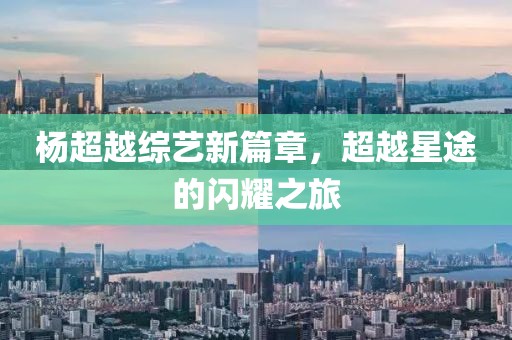 杨超越综艺新篇章，超越星途的闪耀之旅
