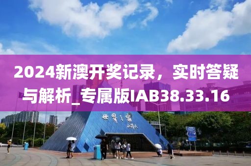 2024新澳开奖记录，实时答疑与解析_专属版IAB38.33.16