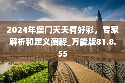 2024年澳门天天有好彩，专家解析和定义阐释_万能版81.8.55