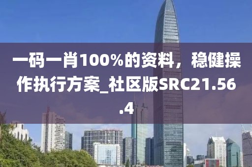 一码一肖100%的资料，稳健操作执行方案_社区版SRC21.56.4