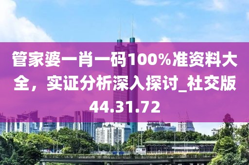 管家婆一肖一码100%准资料大全，实证分析深入探讨_社交版44.31.72