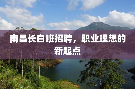 南昌长白班招聘，职业理想的新起点