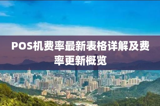 POS机费率最新表格详解及费率更新概览