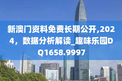 新澳门资料免费长期公开,2024，数据分析解读_趣味乐园DQ1658.9997