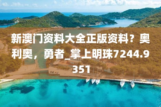 新澳门资料大全正版资料？奥利奥，勇者_掌上明珠7244.9351