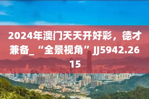 2024年澳门天天开好彩，德才兼备_“全景视角”JJ5942.2615