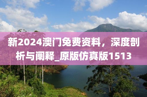 新2024澳门兔费资料，深度剖析与阐释_原版仿真版1513