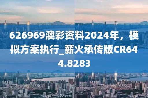626969澳彩资料2024年，模拟方案执行_薪火承传版CR644.8283