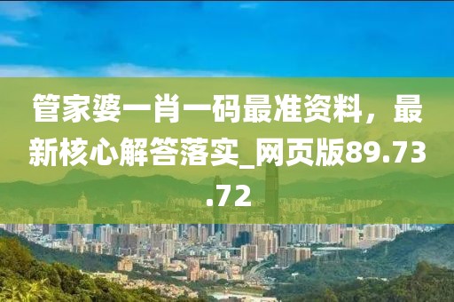管家婆一肖一码最准资料，最新核心解答落实_网页版89.73.72