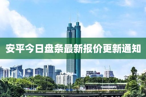 安平今日盘条最新报价更新通知