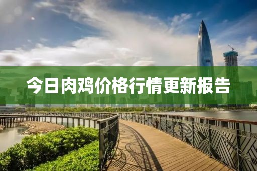 今日肉鸡价格行情更新报告