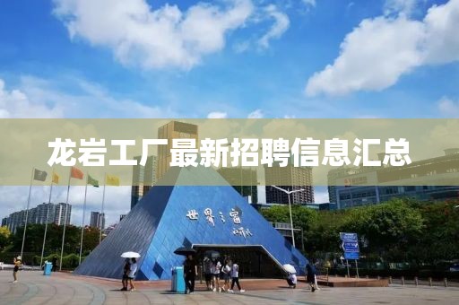 龙岩工厂最新招聘信息汇总