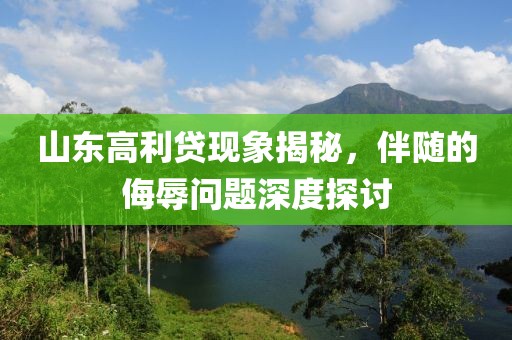山东高利贷现象揭秘，伴随的侮辱问题深度探讨