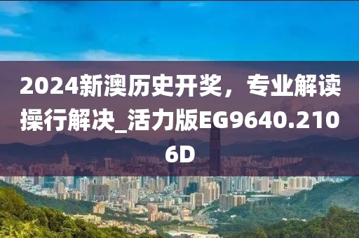 2024新澳历史开奖，专业解读操行解决_活力版EG9640.2106D