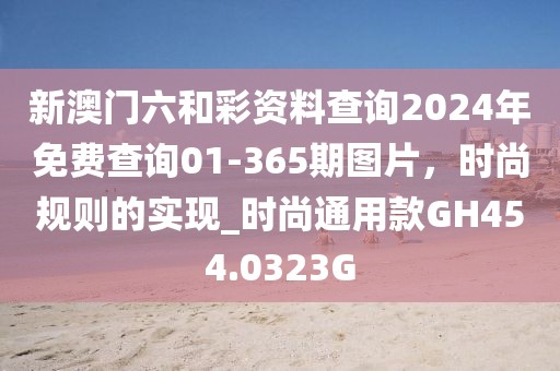 新澳门六和彩资料查询2024年免费查询01-365期图片，时尚规则的实现_时尚通用款GH454.0323G