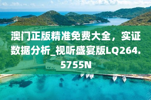 澳门正版精准免费大全，实证数据分析_视听盛宴版LQ264.5755N