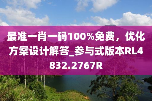 最准一肖一码100%免费，优化方案设计解答_参与式版本RL4832.2767R
