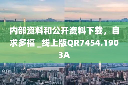 内部资料和公开资料下载，自求多福 _线上版QR7454.1903A