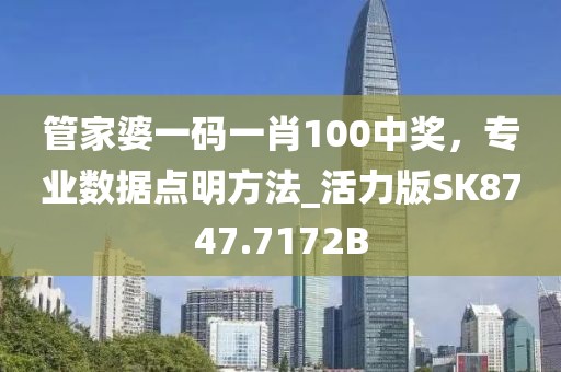 管家婆一码一肖100中奖，专业数据点明方法_活力版SK8747.7172B