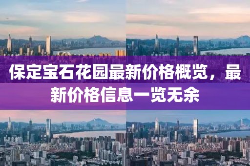 保定宝石花园最新价格概览，最新价格信息一览无余