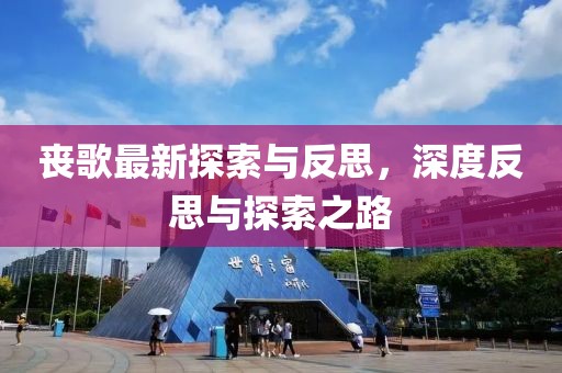 丧歌最新探索与反思，深度反思与探索之路