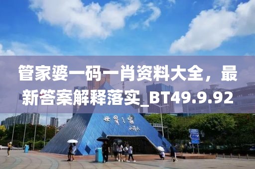 管家婆一码一肖资料大全，最新答案解释落实_BT49.9.92