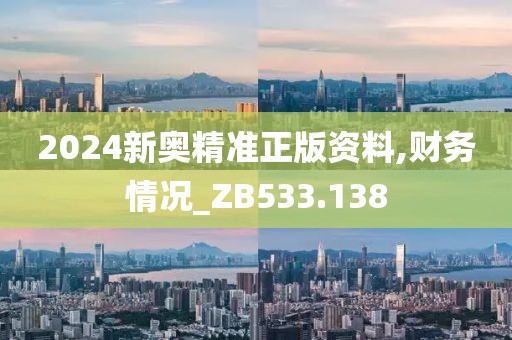 2024新奥精准正版资料,财务情况_ZB533.138