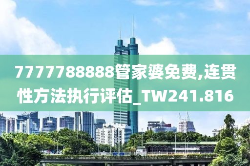 7777788888管家婆免费,连贯性方法执行评估_TW241.816