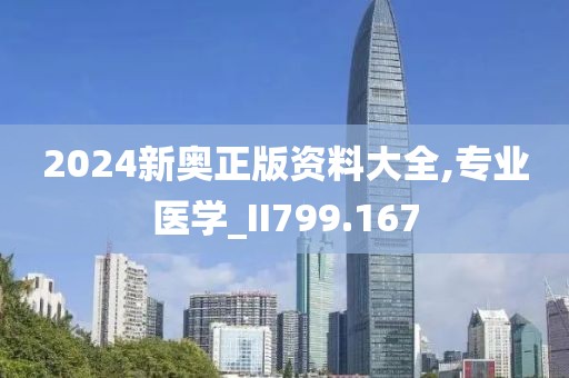 2024新奥正版资料大全,专业医学_II799.167