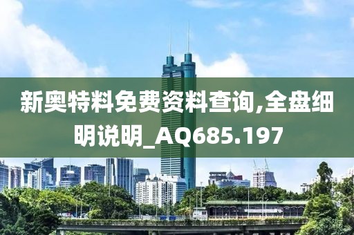 新奥特料免费资料查询,全盘细明说明_AQ685.197