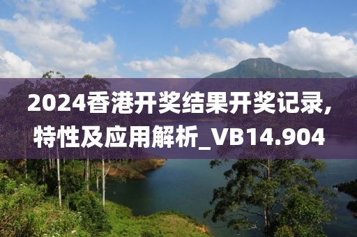 2024香港开奖结果开奖记录,特性及应用解析_VB14.904
