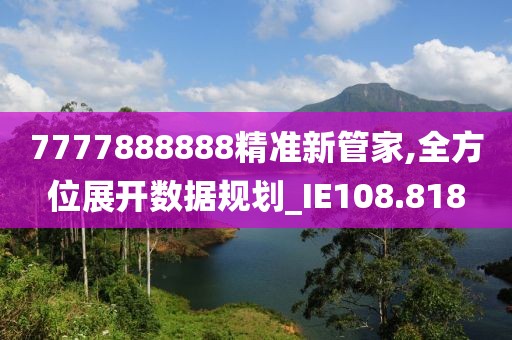 7777888888精准新管家,全方位展开数据规划_IE108.818