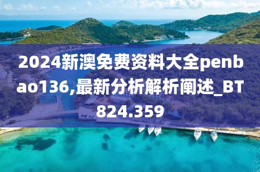 2024新澳免费资料大全penbao136,最新分析解析阐述_BT824.359
