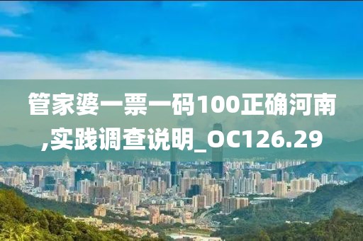 管家婆一票一码100正确河南,实践调查说明_OC126.29