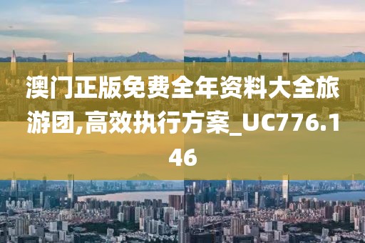 澳门正版免费全年资料大全旅游团,高效执行方案_UC776.146